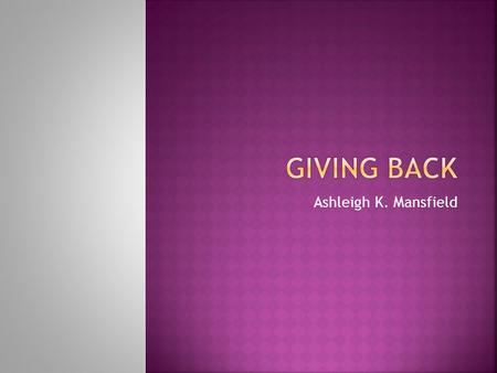 Ashleigh K. Mansfield.  According to the American Association of Community Colleges, “Service learning combines community service with classroom instruction,