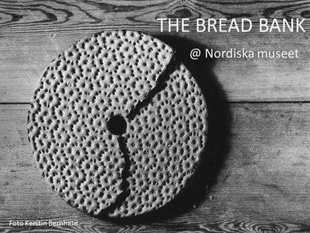 THE BREAD Nordiska museet Foto Kerstin Bernhard.