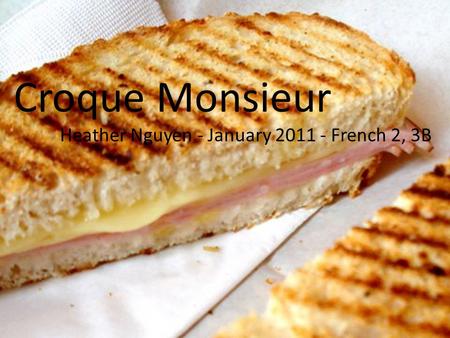 Croque Monsieur Heather Nguyen - January 2011 - French 2, 3B.