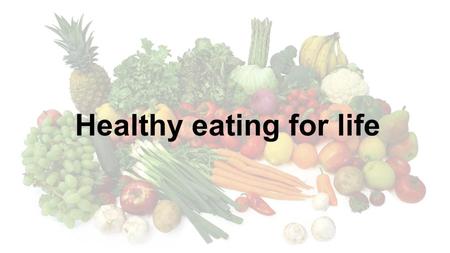 Healthy eating for life. Outline ●Benefits of weight loss ●Healthy eating and the four main food groups ●Lower fat and lower sugar options ●Exercise ●Setting.