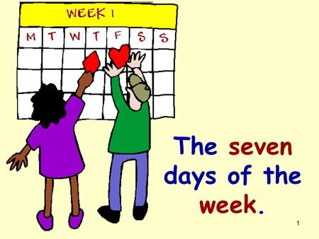 1 The seven days of the week. 2 Monday is our washing day. Scrub, scrub, scrub.