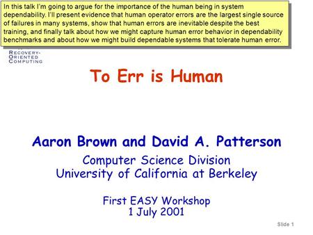 Slide 1 To Err is Human Aaron Brown and David A. Patterson Computer Science Division University of California at Berkeley First EASY Workshop 1 July 2001.