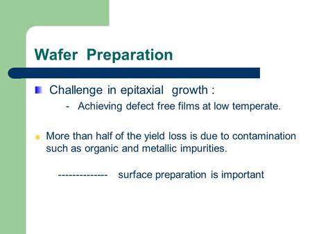 Wafer Preparation Challenge in epitaxial growth : - Achieving defect free films at low temperate. More than half of the yield loss is due to contamination.