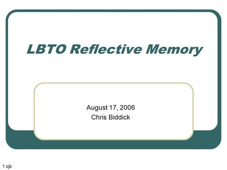 LBTO Reflective Memory August 17, 2006 Chris Biddick 1 cjb.