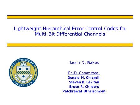 Lightweight Hierarchical Error Control Codes for Multi-Bit Differential Channels Jason D. Bakos Ph.D. Committee: Donald M. Chiarulli Steven P. Levitan.