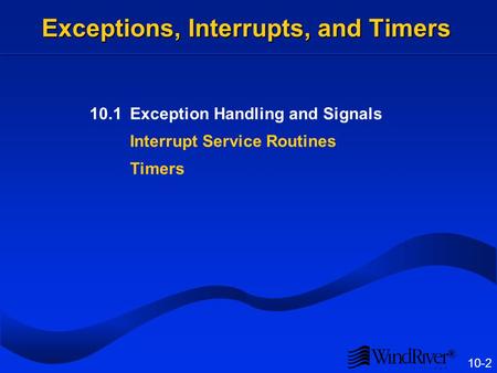 ® 10-2 Exceptions, Interrupts, and Timers 10.1Exception Handling and Signals Interrupt Service Routines Timers.