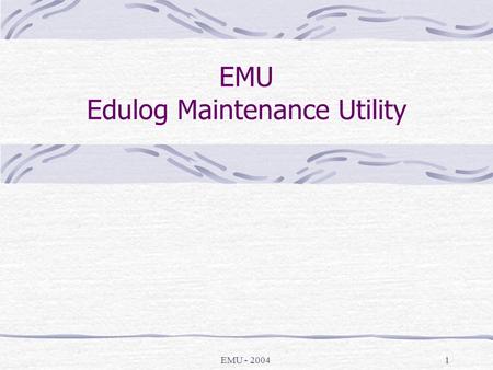 EMU - 20041 EMU Edulog Maintenance Utility. EMU - 20042 EMU EMU is the edulog.nt version of System Maintenance Contains some utilities you’re used to.