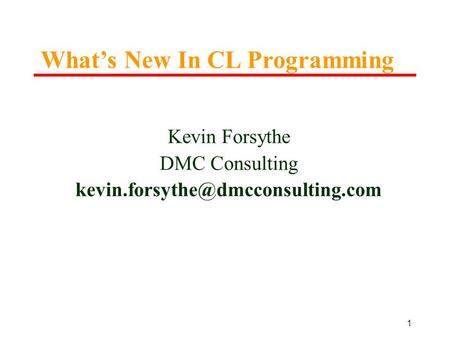 1 Kevin Forsythe DMC Consulting What’s New In CL Programming.