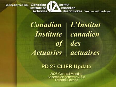 PD 27 CLIFR Update 2008 General Meeting Assemblée générale 2008 Toronto, Ontario PD 27 CLIFR Update 2008 General Meeting Assemblée générale 2008 Toronto,