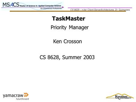 CS 8628 – n-tier Client-ServerArchitectures, Dr. Guimaraes TaskMaster Ken Crosson CS 8628, Summer 2003 Priority Manager.