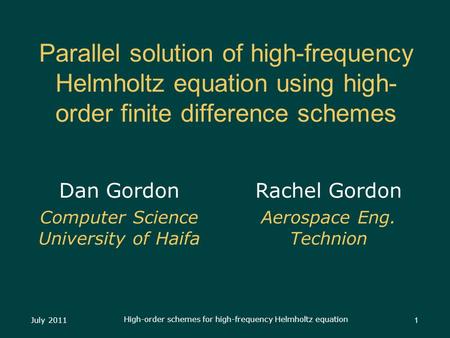 July 2011 High-order schemes for high-frequency Helmholtz equation 1 Parallel solution of high-frequency Helmholtz equation using high- order finite difference.