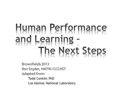 Brownfields 2013 Ron Snyder, HMTRI/CCCHST Adapted from: Todd Conklin PhD Los Alamos National Laboratory.