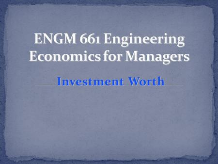 InvestmentWorth Investment Worth. Given a minimum attractive rate-of-return, be able to evaluate the investment worth of a project using Net Present Worth.