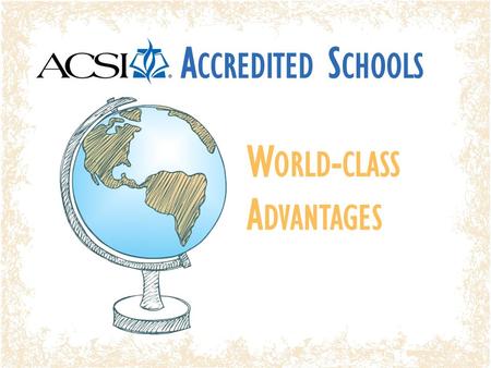 A CCREDITED S CHOOLS W ORLD - CLASS A DVANTAGES. Top Emphasis ACSI Accredited vs. Public Schools More than two-thirds of administrators in ACSI accredited.