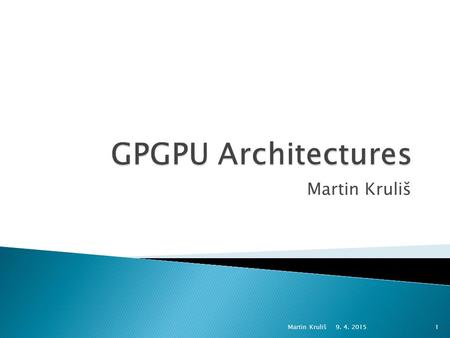 Martin Kruliš 9. 4. 2015 Martin Kruliš1. 1996 - 3Dfx Voodoo 1 ◦ First graphical (3D) accelerator for desktop PCs 1999 - NVIDIA GeForce 256 ◦ First Transform&Lightning.