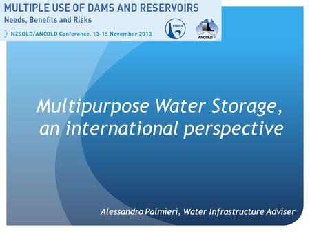 Multipurpose Water Storage, an international perspective Alessandro Palmieri, Water Infrastructure Adviser.