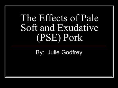 The Effects of Pale Soft and Exudative (PSE) Pork