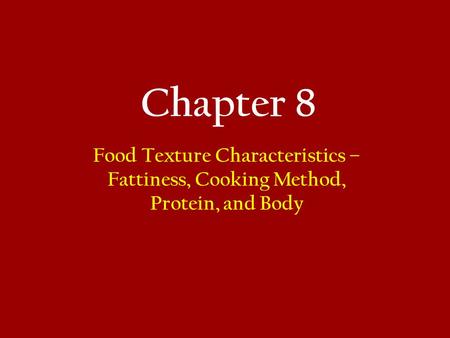 Chapter 8 Food Texture Characteristics – Fattiness, Cooking Method, Protein, and Body.