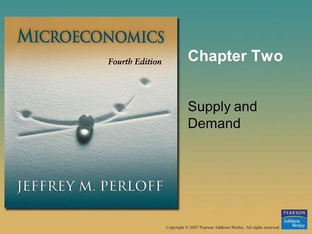 Chapter Two Supply and Demand. © 2007 Pearson Addison-Wesley. All rights reserved.2–2 Supply and Demand In this chapter, we examine six main topics. –Demand.