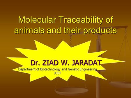 Molecular Traceability of animals and their products Dr. ZIAD W. JARADAT Department of Biotechnology and Genetic Engineering JUST.