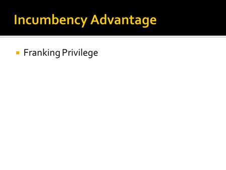 Incumbency Advantage Franking Privilege.