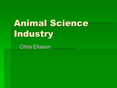 Animal Science Industry Chris Ellason World Livestock and Poultry billions of animals: Chickens:14.1 Cattle & Buffalo:1.5 Sheep:1.1 Pigs:0.9 Goats:0.7.