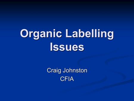 Organic Labelling Issues Craig Johnston CFIA. Organic Regulations - Under the Canadian Agricultural Products Act ( CAPA) - Under the Canadian Agricultural.