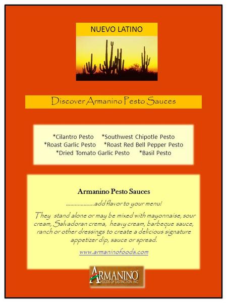 NUEVO LATINO Discover Armanino Pesto Sauces *Cilantro Pesto *Southwest Chipotle Pesto *Roast Garlic Pesto *Roast Red Bell Pepper Pesto *Dried Tomato Garlic.