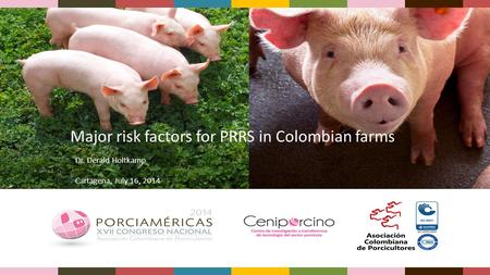 Major risk factors for PRRS in Colombian farms Dr. Derald Holtkamp Cartagena, July 16, 2014.