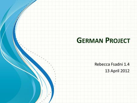 G ERMAN P ROJECT Rebecca Fsadni 1.4 13 April 2012.