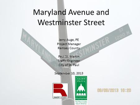 Maryland Avenue and Westminster Street Jerry Auge, PE Project Manager Ramsey County Paul St. Martin Traffic Engineer City of St. Paul September 10, 2013.