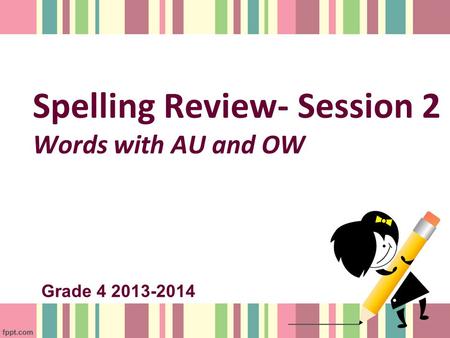 Spelling Review- Session 2 Words with AU and OW Grade 4 2013-2014.