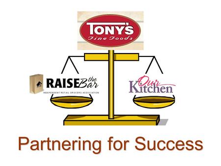 Partnering for Success. It’s All About Positioning May 13, 2008 Tony’s Fine Food.