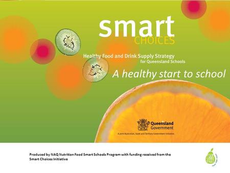 A healthy start to school Produced by NAQ Nutrition Food Smart Schools Program with funding received from the Smart Choices Initiative.