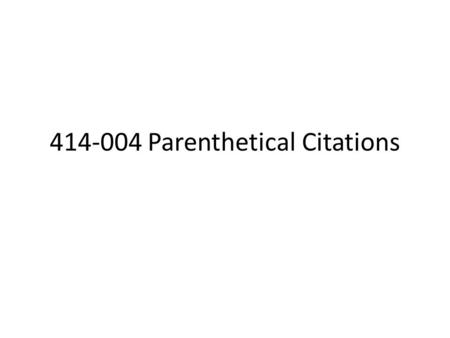 414-004 Parenthetical Citations. (Copy in your notebook.) The author’s name can be referred to within the sentence: Tannen has argued this point (178-85).