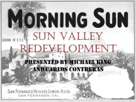 SUN Valley Redevelopment Presented by Michael King and Carlos Contreras.