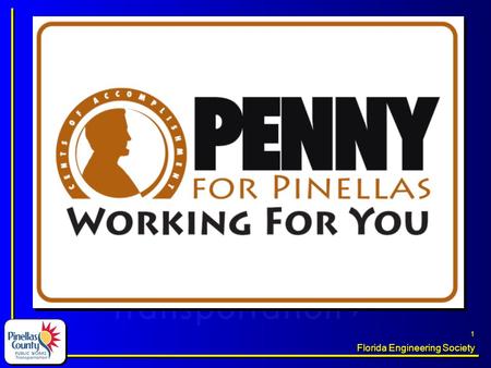 Florida Engineering Society 1. 2 Penny Projects Now working - Transportation Improvements –Bayside Bridge –Bryan Dairy Road –McMullen Booth Road –East.