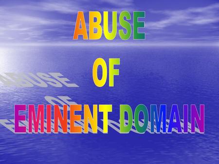 ABUSE OF EMINENT DOMAIN By GROUP ONE:  ANGELA MAHOYE  HINA AHSAN  ANGEL TANG  JENNIFER MUNGIGUERRA  ELISE ENCARNACION  MARLAIN H.  NICK VINCENZO.