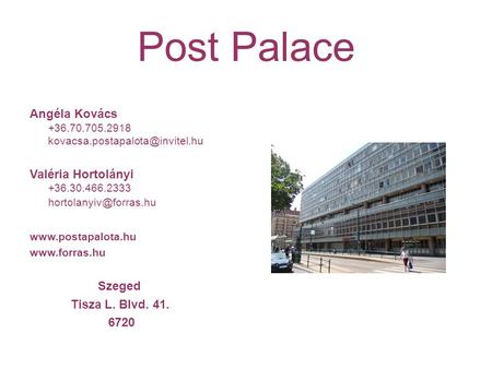 Post Palace Angéla Kovács +36.70.705.2918 Valéria Hortolányi +36.30.466.2333