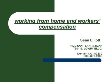 Working from home and workers’ compensation Sean Elliott PINNACOL ASSURANCE 7501 E. LOWRY BLVD. Denver, CO | 80230 303.361.4986.