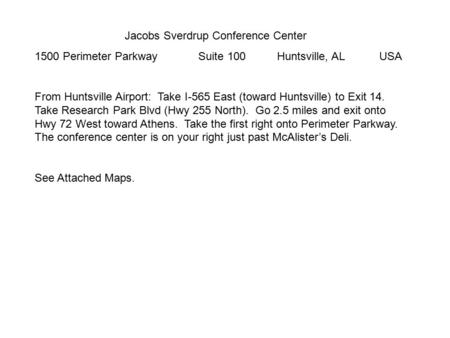 Jacobs Sverdrup Conference Center 1500 Perimeter Parkway Suite 100 Huntsville, AL USA From Huntsville Airport: Take I-565 East (toward Huntsville) to Exit.