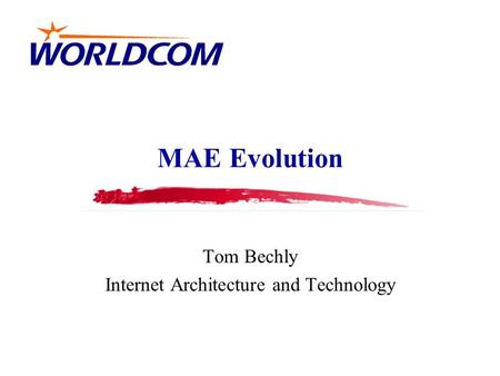 MAE Evolution Tom Bechly Internet Architecture and Technology.