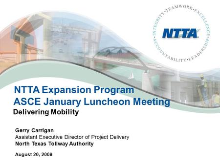 NTTA Expansion Program ASCE January Luncheon Meeting Delivering Mobility Gerry Carrigan Assistant Executive Director of Project Delivery North Texas Tollway.