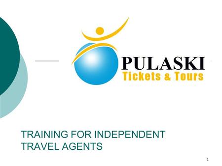 1 TRAINING FOR INDEPENDENT TRAVEL AGENTS. 2 Notes About the Pulaski Tickets & Tours Training Program Developed for independent travel agents Terms used.