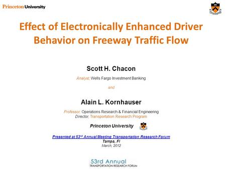 Effect of Electronically Enhanced Driver Behavior on Freeway Traffic Flow Alain L. Kornhauser Professor, Operations Research & Financial Engineering Director,