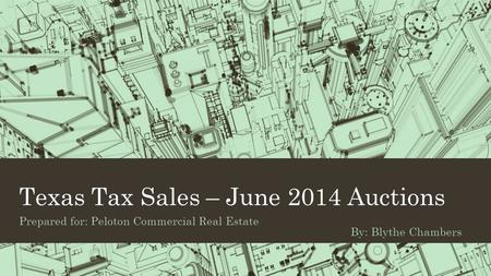 Texas Tax Sales – June 2014 Auctions Prepared for: Peloton Commercial Real Estate By: Blythe Chambers.