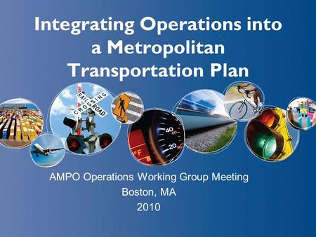 Integrating Operations into a Metropolitan Transportation Plan AMPO Operations Working Group Meeting Boston, MA 2010.