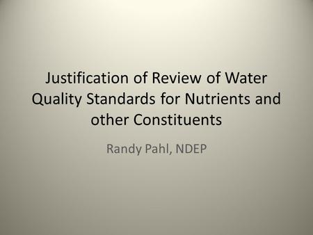 Justification of Review of Water Quality Standards for Nutrients and other Constituents Randy Pahl, NDEP.