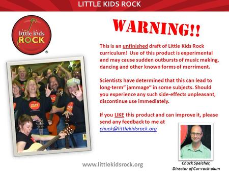 Www.littlekidsrock.org This is an unfinished draft of Little Kids Rock curriculum! Use of this product is experimental and may cause sudden outbursts of.