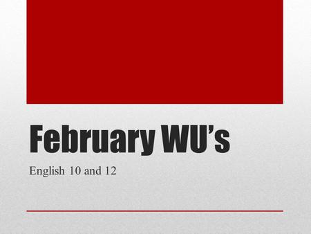 February WU’s English 10 and 12. Warm Up #35 February 1-A Day 2-B Day  I believe that feburary is the best month for sending the ones you love gifts.